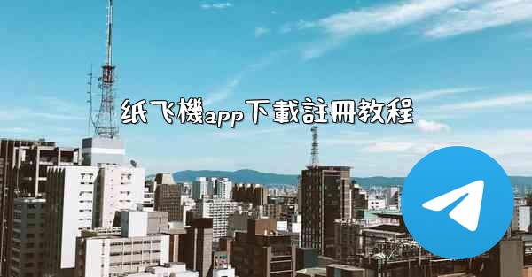 纸飞機app下載註冊教程