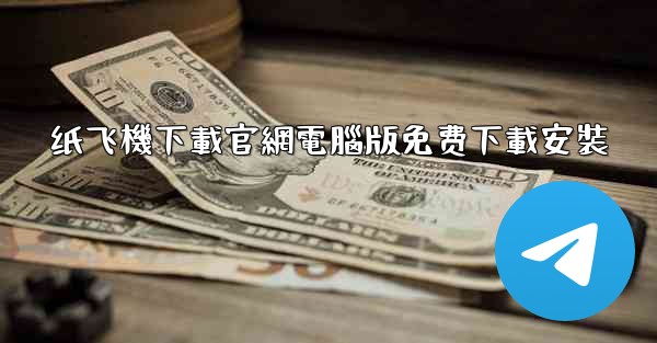 纸飞機下載官網電腦版免费下載安裝