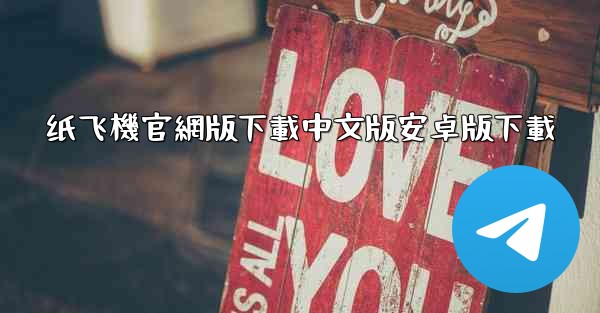 纸飞機官網版下載中文版安卓版下載