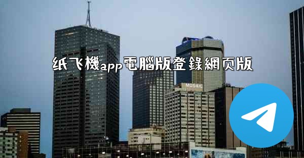 纸飞機app電腦版登錄網页版