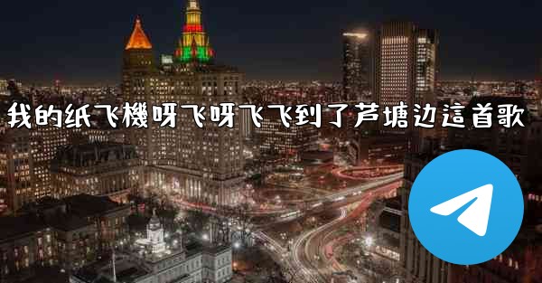 我的纸飞機呀飞呀飞飞到了芦塘边這首歌