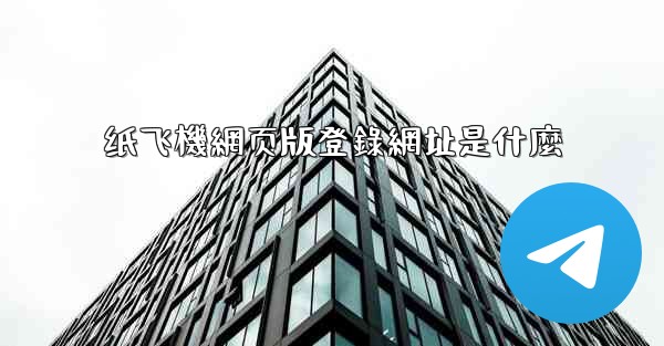 纸飞機網页版登錄網址是什麼