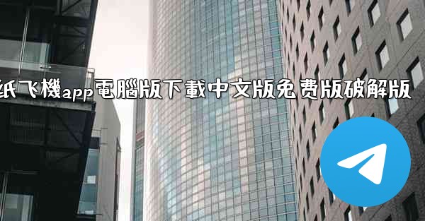 纸飞機app電腦版下載中文版免费版破解版