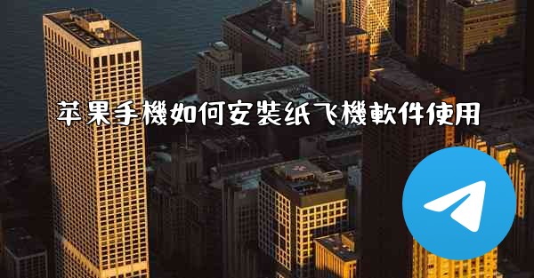 苹果手機如何安裝纸飞機軟件使用