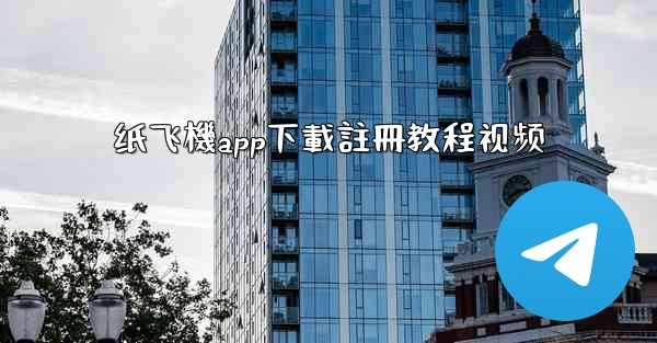 纸飞機app下載註冊教程视频