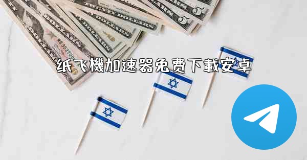 纸飞機加速器免费下載安卓