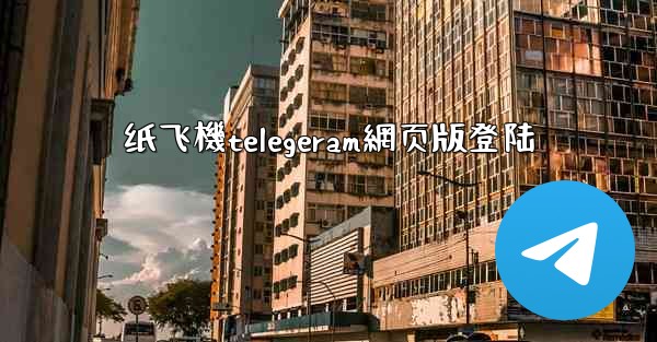 纸飞機telegeram網页版登陆