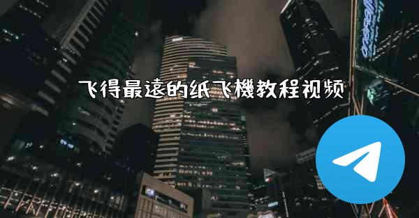 飞得最遠的纸飞機教程视频