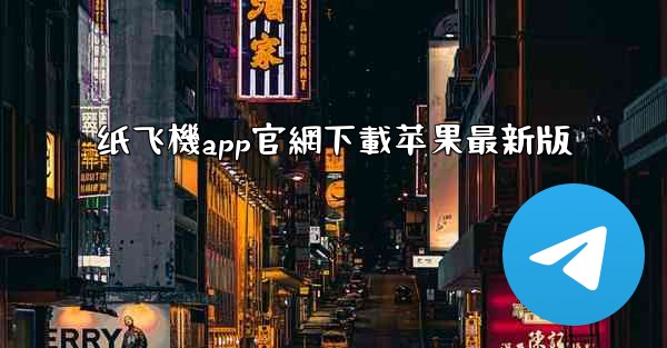 纸飞機app官網下載苹果最新版