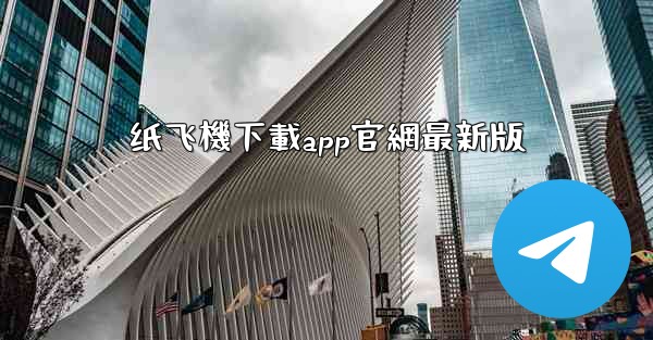 纸飞機下載app官網最新版