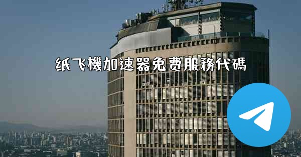 纸飞機加速器免费服務代碼