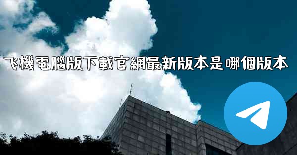 飞機電腦版下載官網最新版本是哪個版本