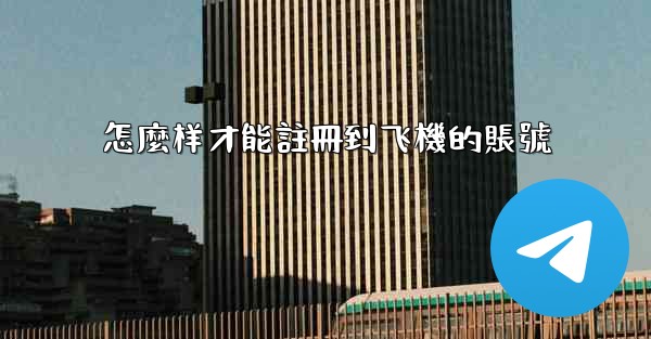 怎麼样才能註冊到飞機的賬號