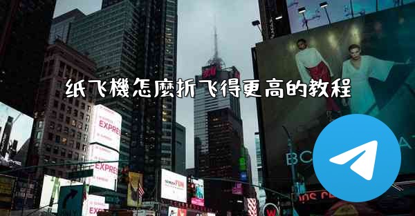 纸飞機怎麼折飞得更高的教程