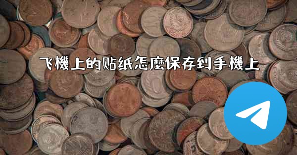 飞機上的贴纸怎麼保存到手機上