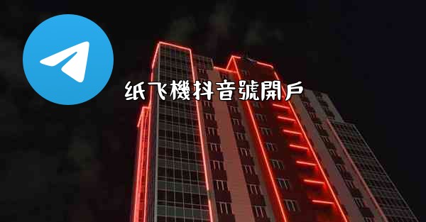 纸飞機抖音號開戶