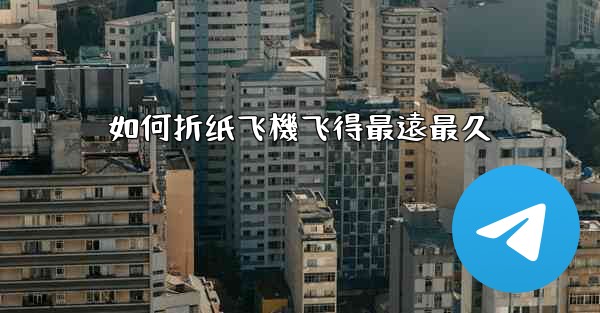 如何折纸飞機飞得最遠最久