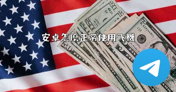 安卓怎麼正常使用飞機