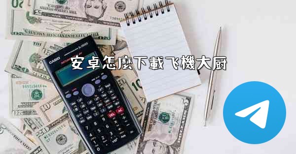 安卓怎麼下載飞機大厨