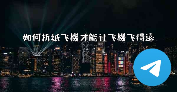 如何折纸飞機才能让飞機飞得遠