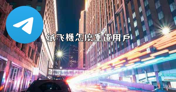 纸飞機怎麼重置用戶