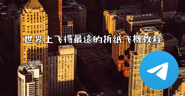 世界上飞得最遠的折纸飞機教程