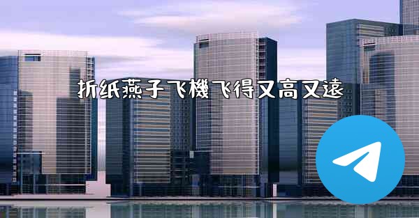 折纸燕子飞機飞得又高又遠