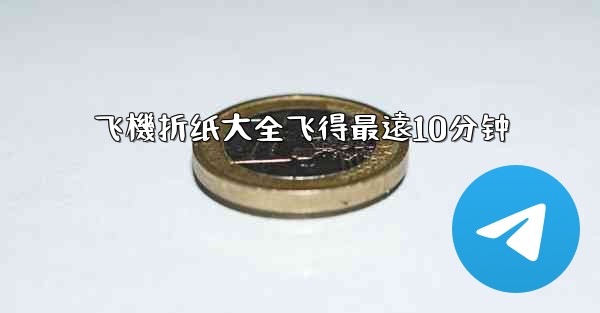 飞機折纸大全飞得最遠10分钟