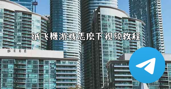 纸飞機游戏怎麼下视频教程