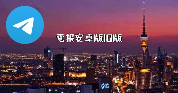 電报安卓版旧版