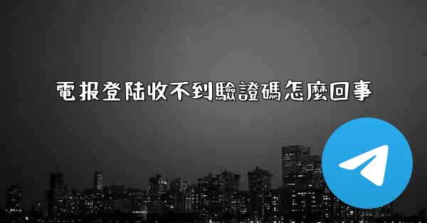 電报登陆收不到驗證碼怎麼回事