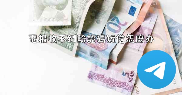 電报收不到驗證碼短信怎麼办