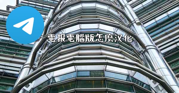 電报電腦版怎麼汉化