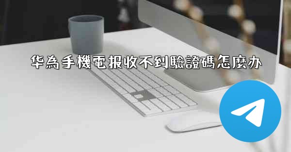 华為手機電报收不到驗證碼怎麼办