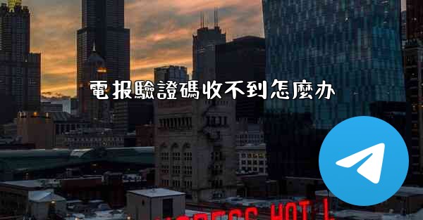 電报驗證碼收不到怎麼办
