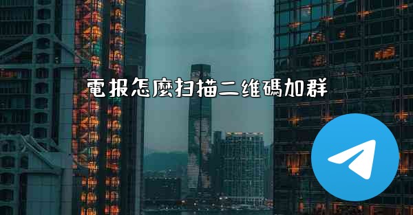 電报怎麼扫描二维碼加群