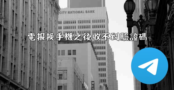 電报换手機之後收不到驗證碼