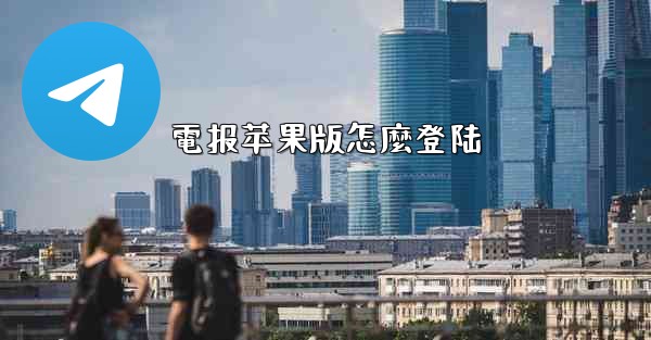 電报苹果版怎麼登陆
