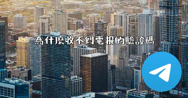 為什麼收不到電报的驗證碼