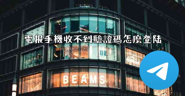 電报手機收不到驗證碼怎麼登陆