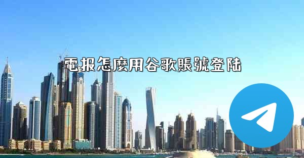 電报怎麼用谷歌賬號登陆