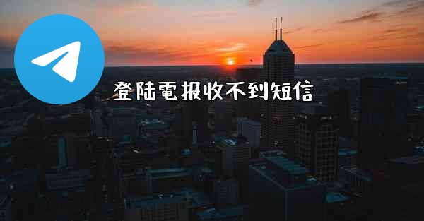 登陆電报收不到短信