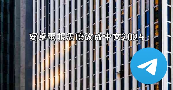 安卓電报怎麼改成中文2024