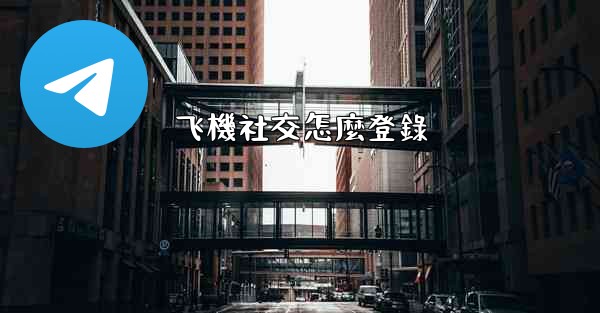 飞機社交怎麼登錄