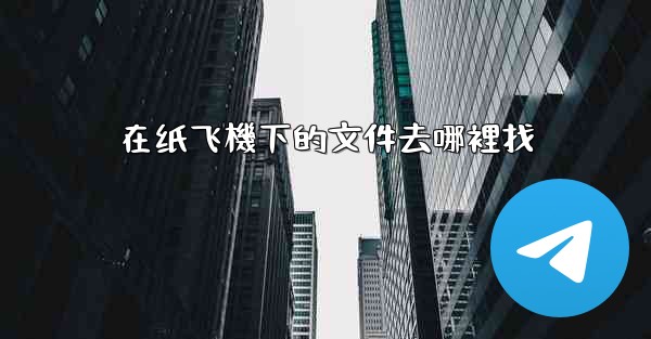 在纸飞機下的文件去哪裡找