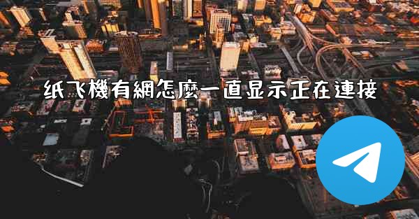 纸飞機有網怎麼一直显示正在連接