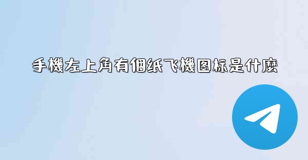 手機左上角有個纸飞機图标是什麼