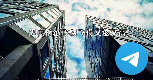 怎麼折纸飞機飞得又遠又高