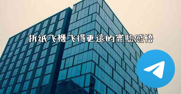 折纸飞機飞得更遠的實驗感悟