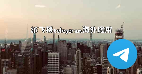 纸飞機telegeram海外應用